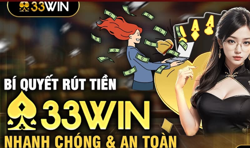 33Win Rút Tiền – Cách Rút Thưởng Nhanh, Minh Bạch 2026 4 Cách rút tiền tại 33Win đa dạng