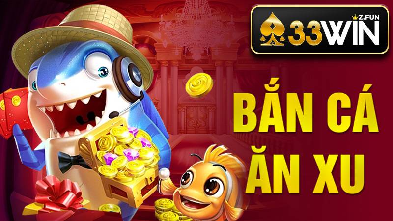 33Win Bắn Cá Ăn Xu - Trải Nghiệm Săn Thưởng Lớn 2026 1 Bắn cá ăn xu 33Win